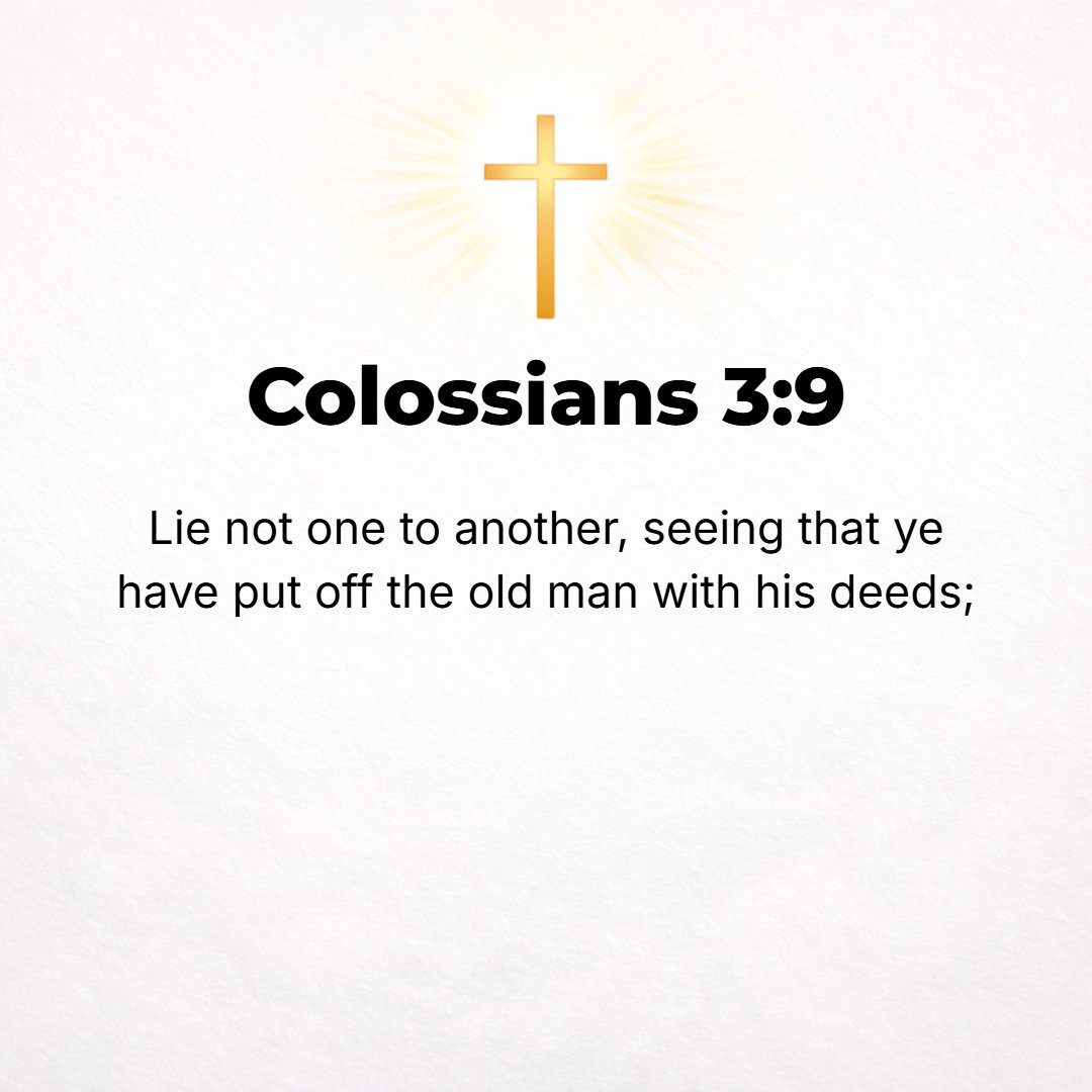 Colossians 3:9 - Do not lie to one another, for you have stripped off the old (unregenerate) self with its evil practices,