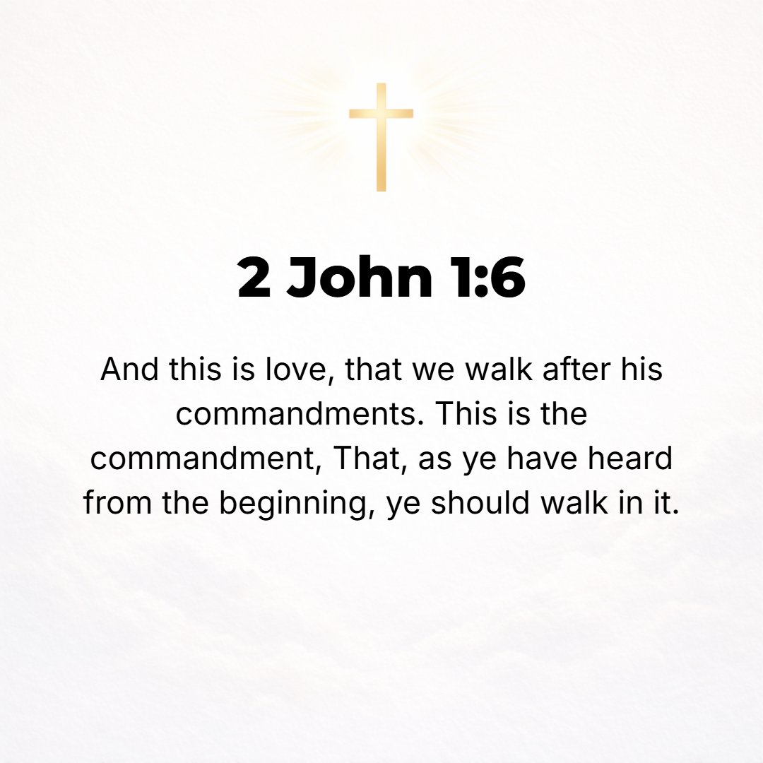 2 John 1:6 - And what this love consists in is this: that we live and walk in accordance with and guided by His commandments (His orders, ordinances, precepts, teaching)....