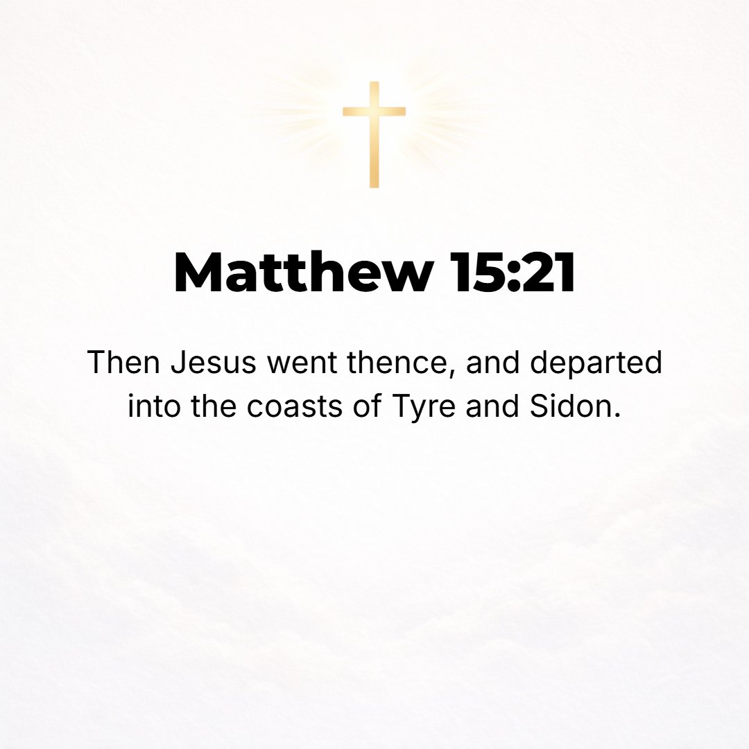 Matthew 15:21 - And going away from there, Jesus withdrew to the district of Tyre and Sidon.
