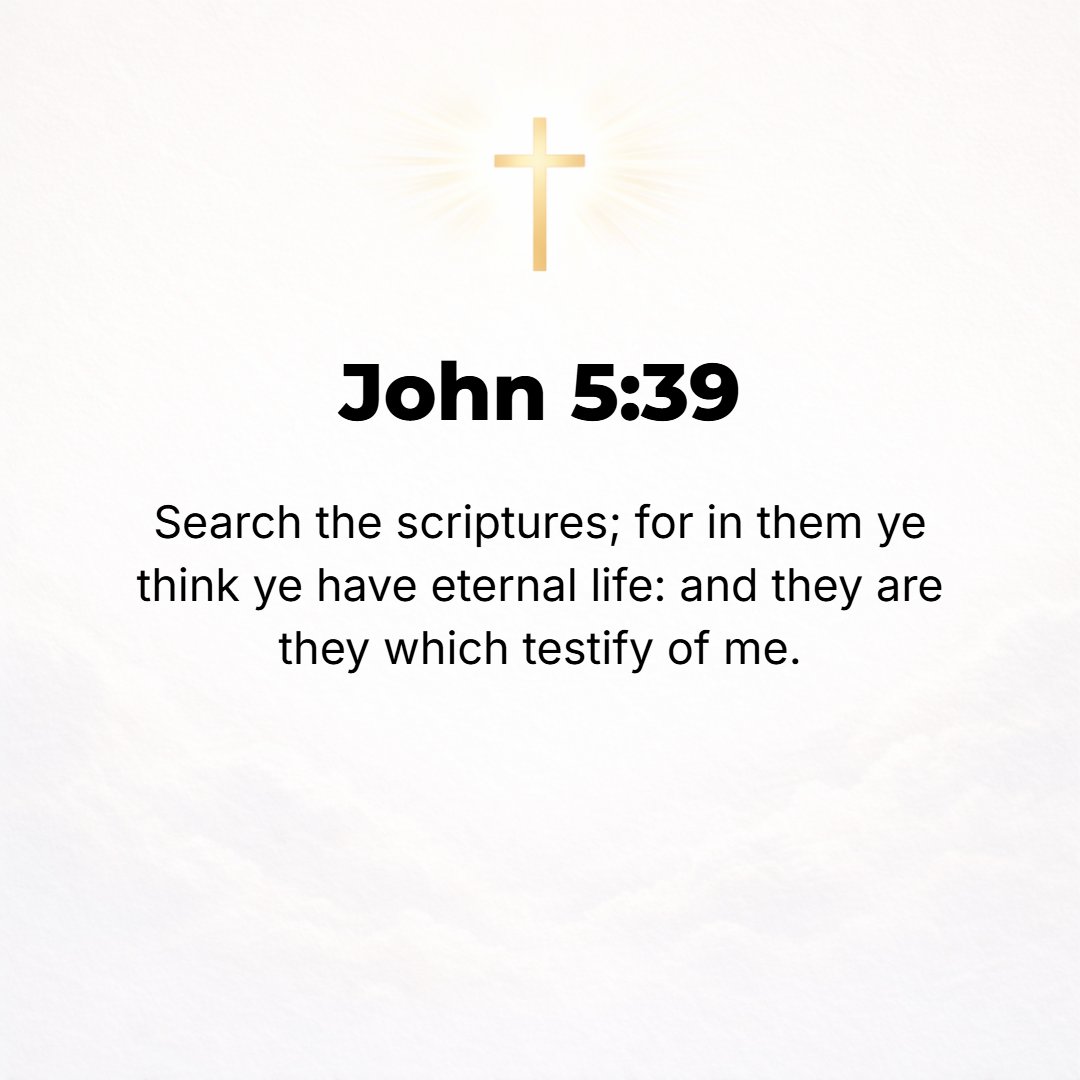 John 5:39 - You search and investigate and pore over the Scriptures diligently, because you suppose and trust that you have eternal life through them. And these [very Sc...