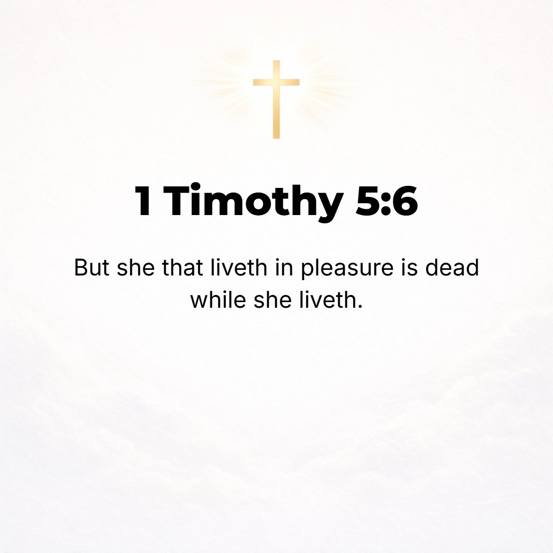 1 Timothy 5:6 - Whereas she who lives in pleasure and self-gratification [giving herself up to luxury and self-indulgence] is dead even while she [still] lives.