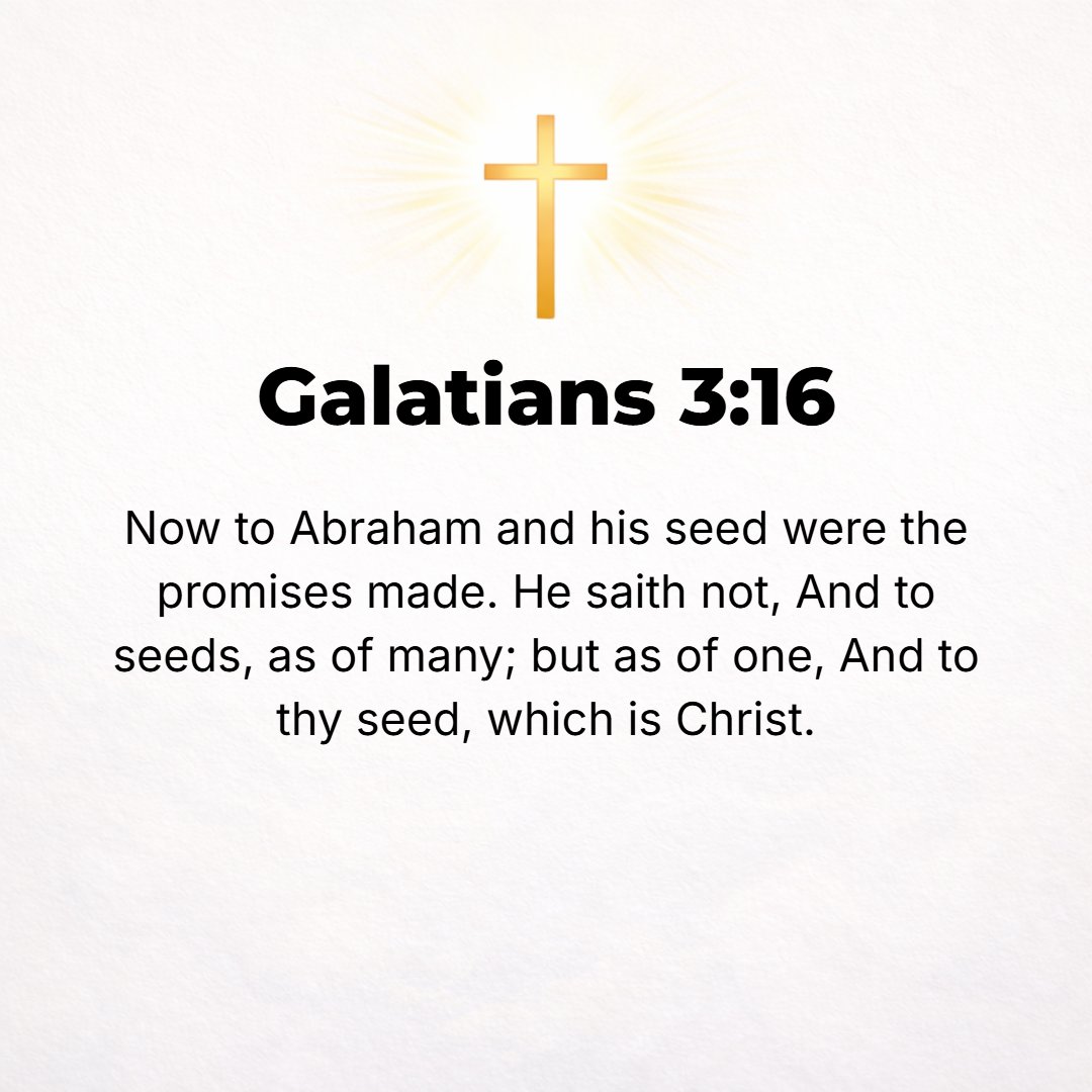Galatians 3:16 - Now the promises (covenants, agreements) were decreed and made to Abraham and his Seed (his Offspring, his Heir). He [God] does not say, And to seeds (descen...