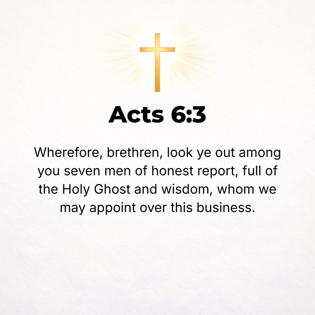 Acts 6:3 - Therefore select out from among yourselves, brethren, seven men of good and attested character and repute, full of the [Holy] Spirit and wisdom, whom we may ...
