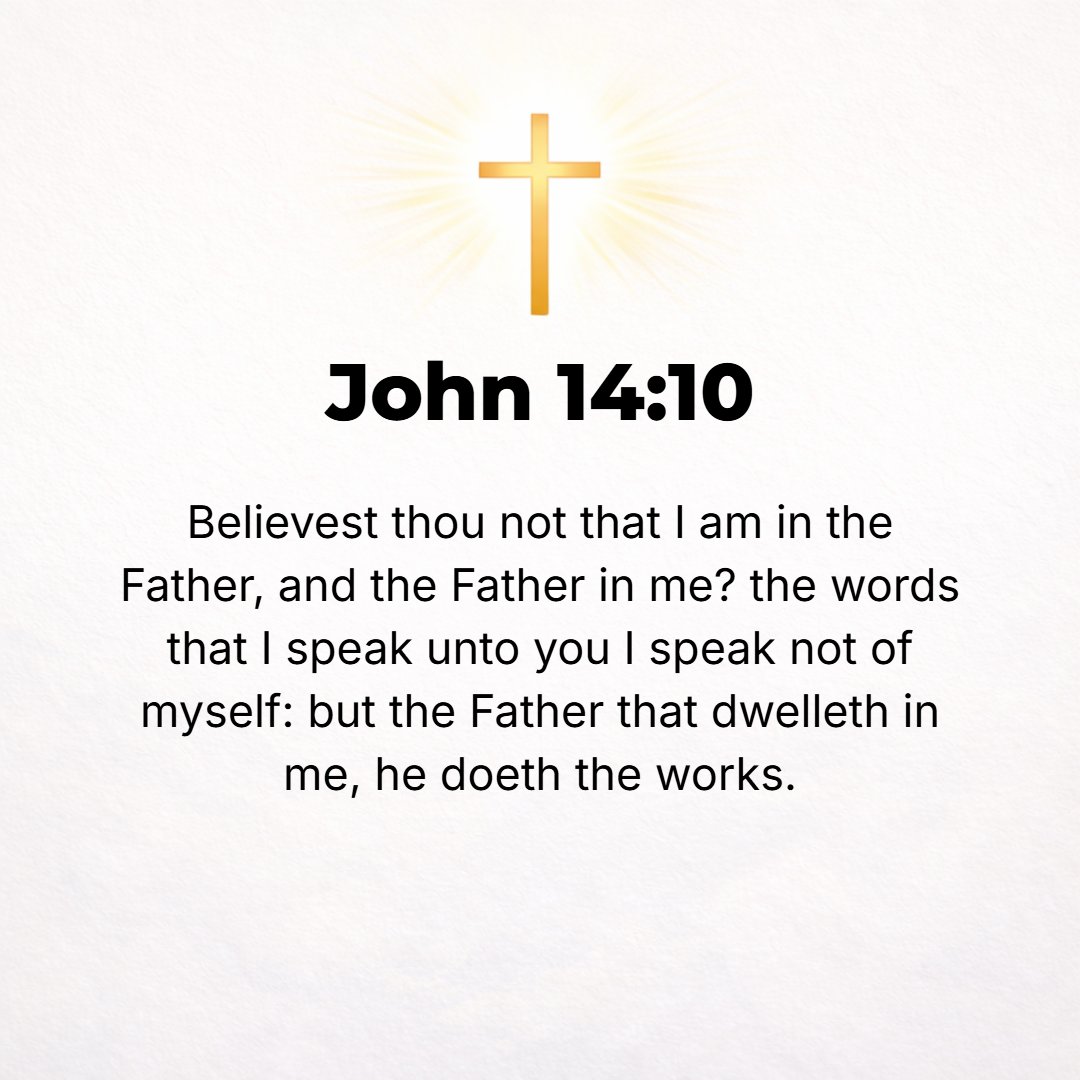 John 14:10 - Do you not believe that I am in the Father, and that the Father is in Me? What I am telling you I do not say on My own authority and of My own accord; but th...