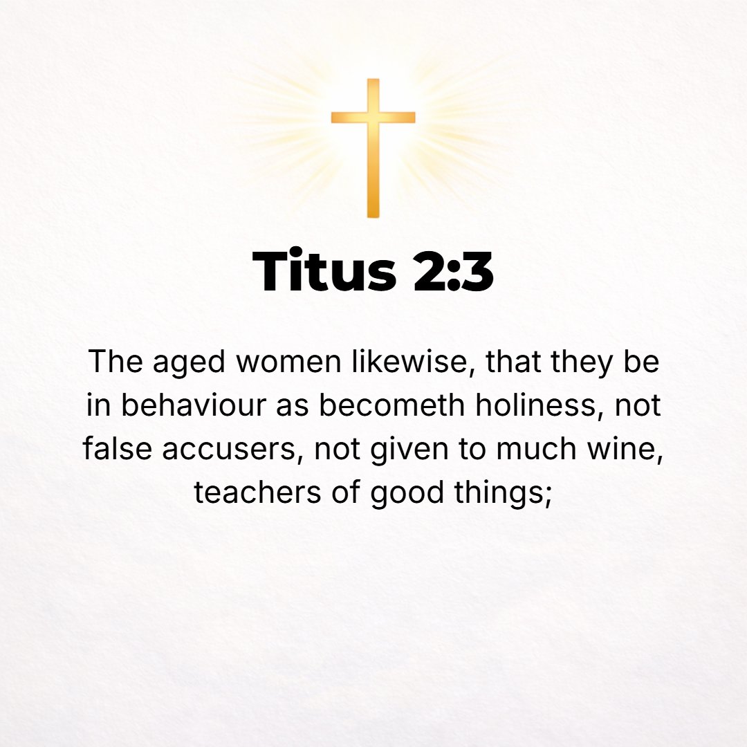 Titus 2:3 - Bid the older women similarly to be reverent and devout in their deportment as becomes those engaged in sacred service, not slanderers or slaves to drink. Th...
