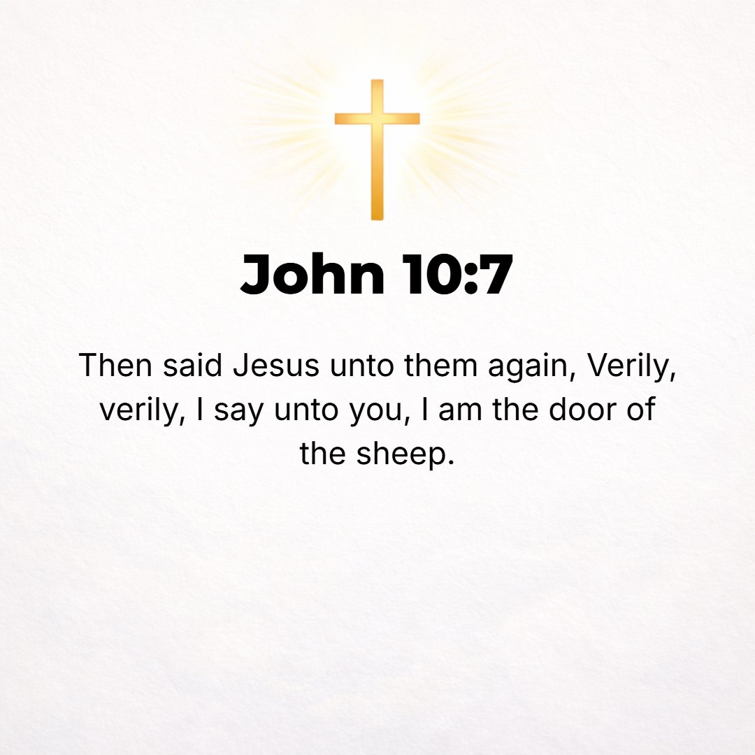 John 10:7 - So Jesus said again, I assure you, most solemnly I tell you, that I Myself am the Door for the sheep.