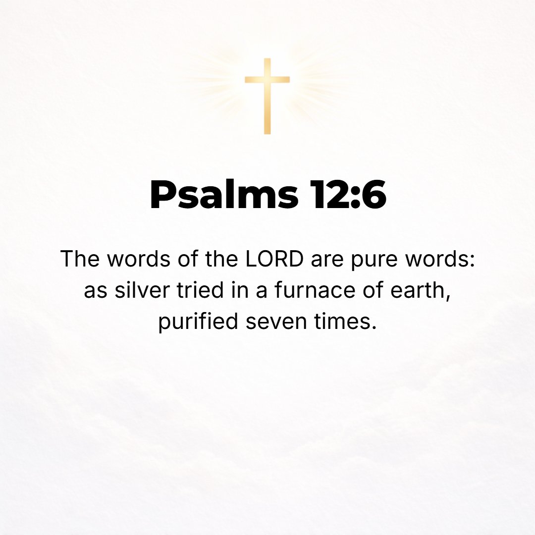 Psalms 12:6 - The words and promises of the Lord are pure words, like silver refined in an earthen furnace, purified seven times over.