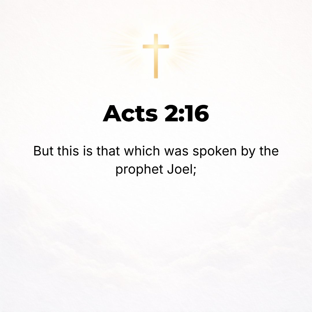 Acts 2:16 - But [instead] this is [the beginning of] what was spoken through the prophet Joel: