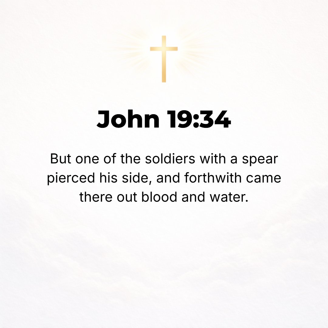 John 19:34 - But one of the soldiers pierced His side with a spear, and immediately blood and water came (flowed) out.
