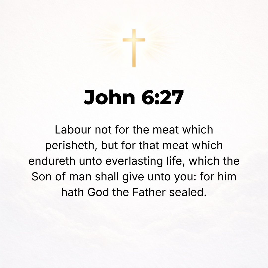 John 6:27 - Stop toiling and doing and producing for the food that perishes and decomposes [in the using], but strive and work and produce rather for the [lasting] food ...