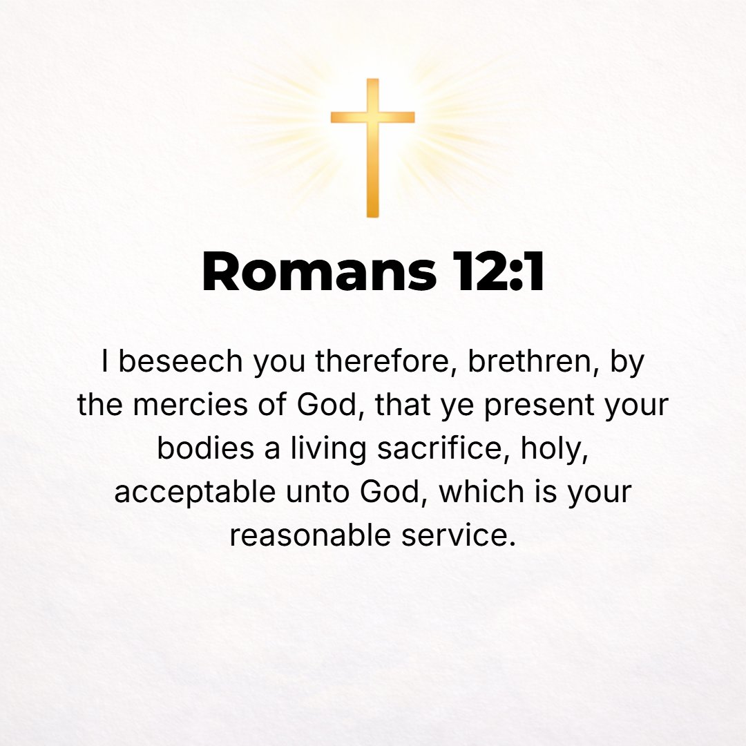 Romans 12:1 - I APPEAL to you therefore, brethren, and beg of you in view of [all] the mercies of God, to make a decisive dedication of your bodies [presenting all your me...