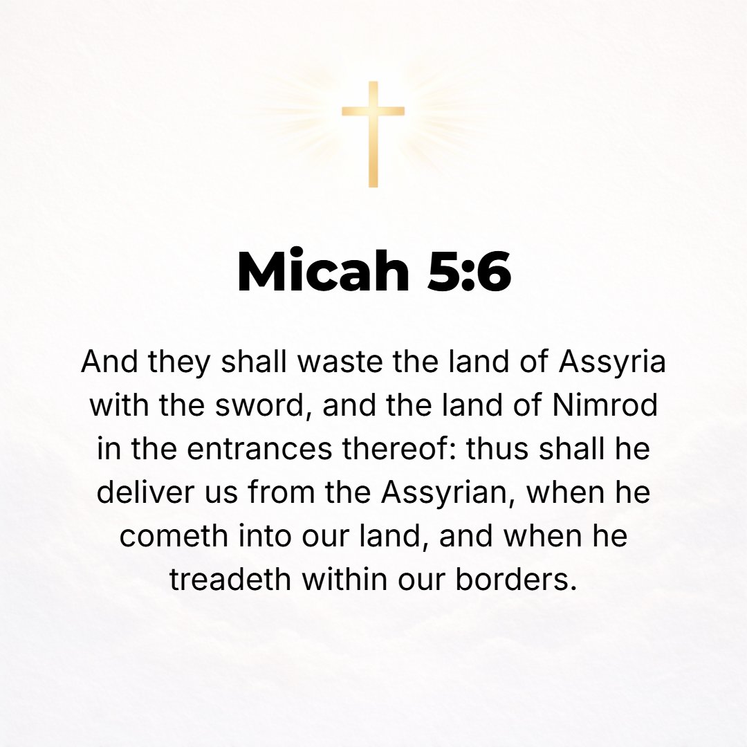Micah 5:6 - And they shall rule and waste the land of Assyria with the sword and the land of Nimrod within her [Assyria's own] gates. Thus shall He [the Messiah] deliver...