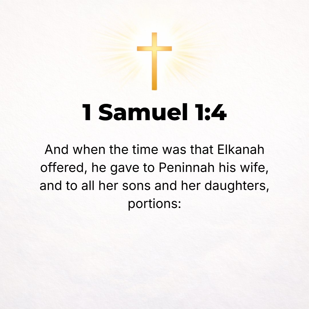 1 Samuel 1:4 - When the day came that Elkanah sacrificed, he would give to Peninnah his wife and all her sons and daughters portions [of the sacrificial meat].