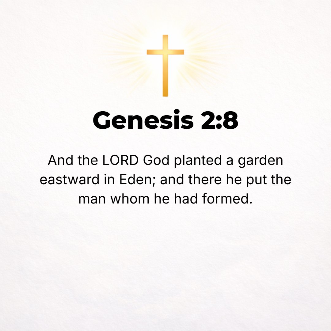 Genesis 2:8 - And the Lord God planted a garden toward the east, in Eden [delight]; and there He put the man whom He had formed (framed, constituted).