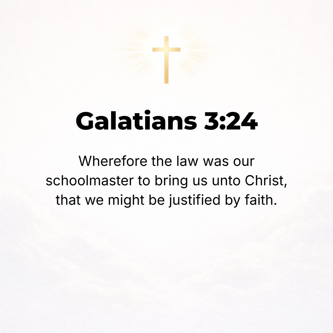 Galatians 3:24 - So that the Law served [to us Jews] as our trainer [our guardian, our guide to Christ, to lead us] until Christ [came], that we might be justified (declared ...