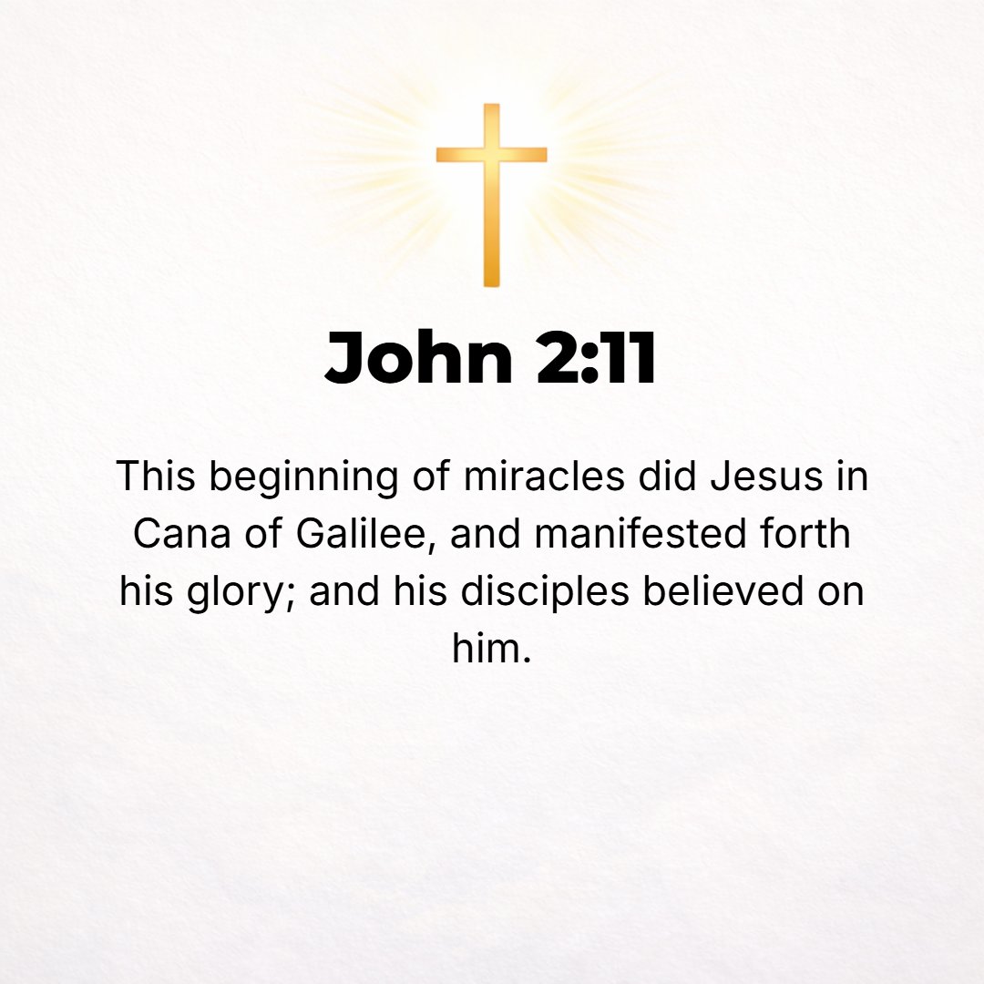 John 2:11 - This, the first of His signs (miracles, wonderworks), Jesus performed in Cana of Galilee, and manifested His glory [by it He displayed His greatness and His ...