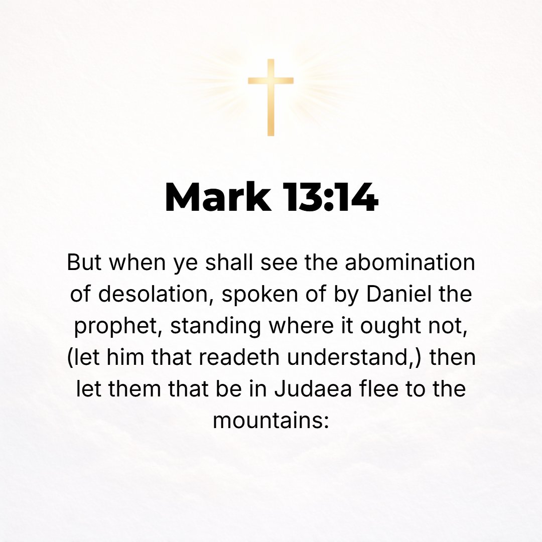 Mark 13:14 - But when you see the abomination of desolation mentioned by Daniel the prophet standing where it ought not to be--[and] let the one who reads take notice and...