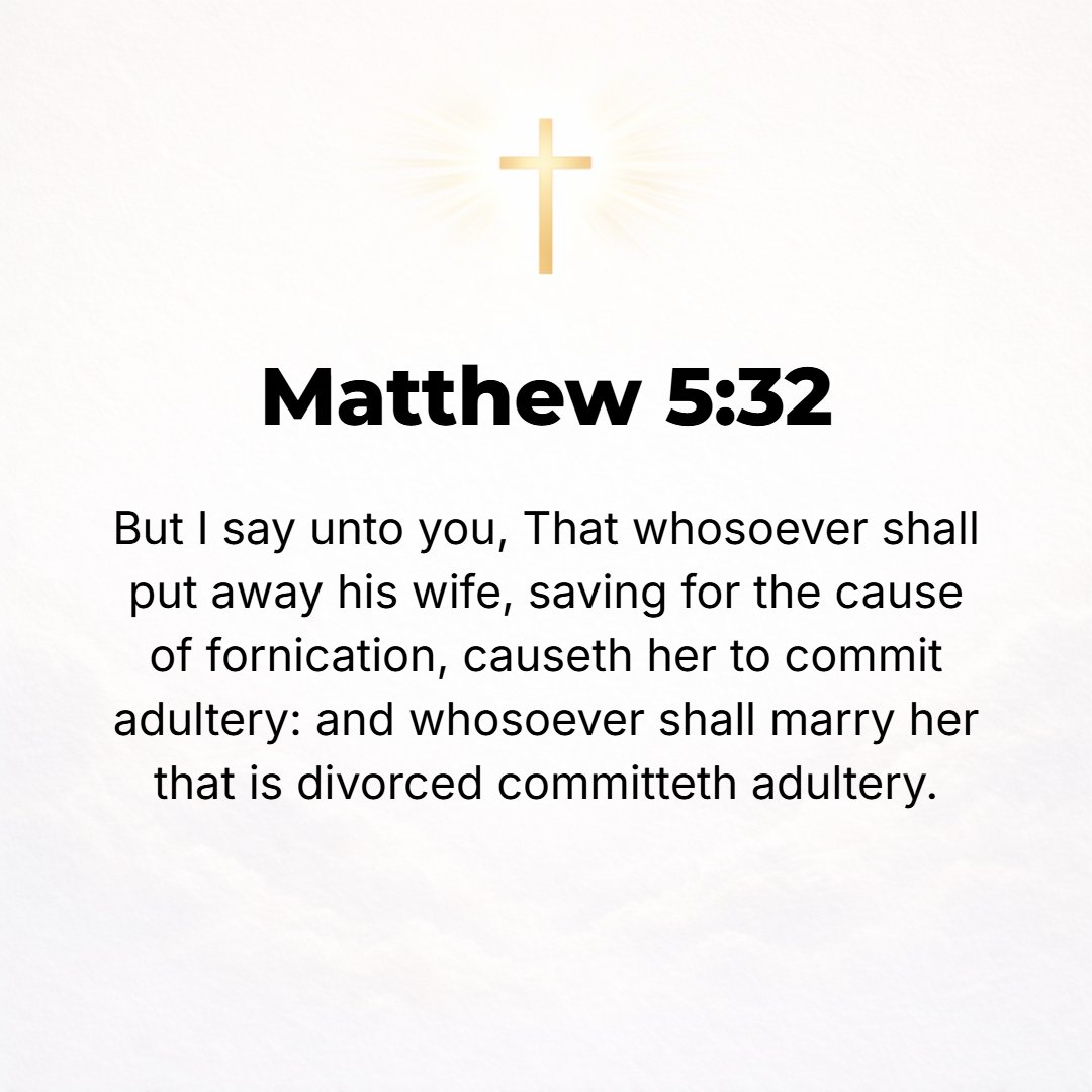 Matthew 5:32 - But I tell you, Whoever dismisses and repudiates and divorces his wife, except on the grounds of unfaithfulness (sexual immorality), causes her to commit adu...