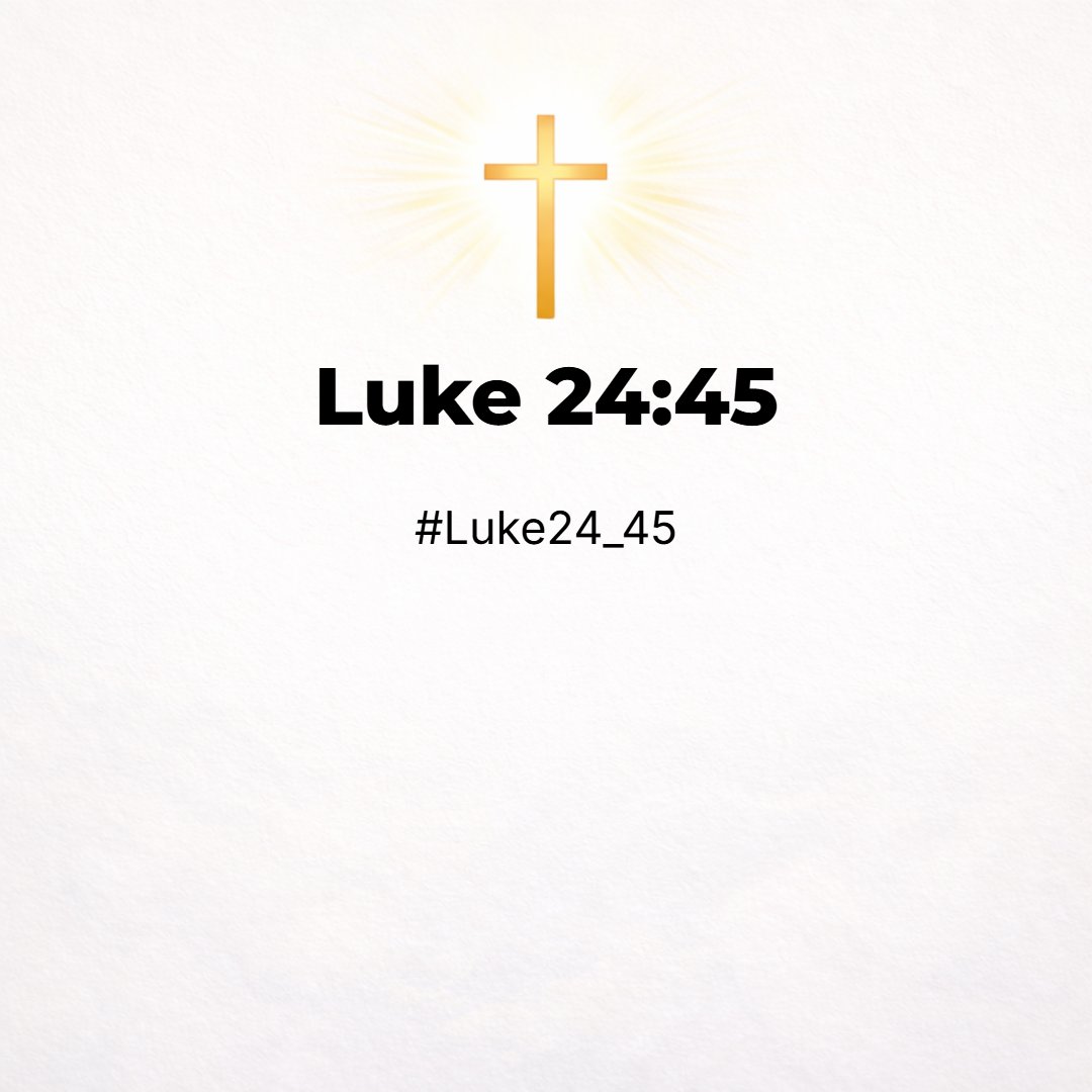 Luke 24:45 - Then opened he their understanding, that they might understand the scriptures,