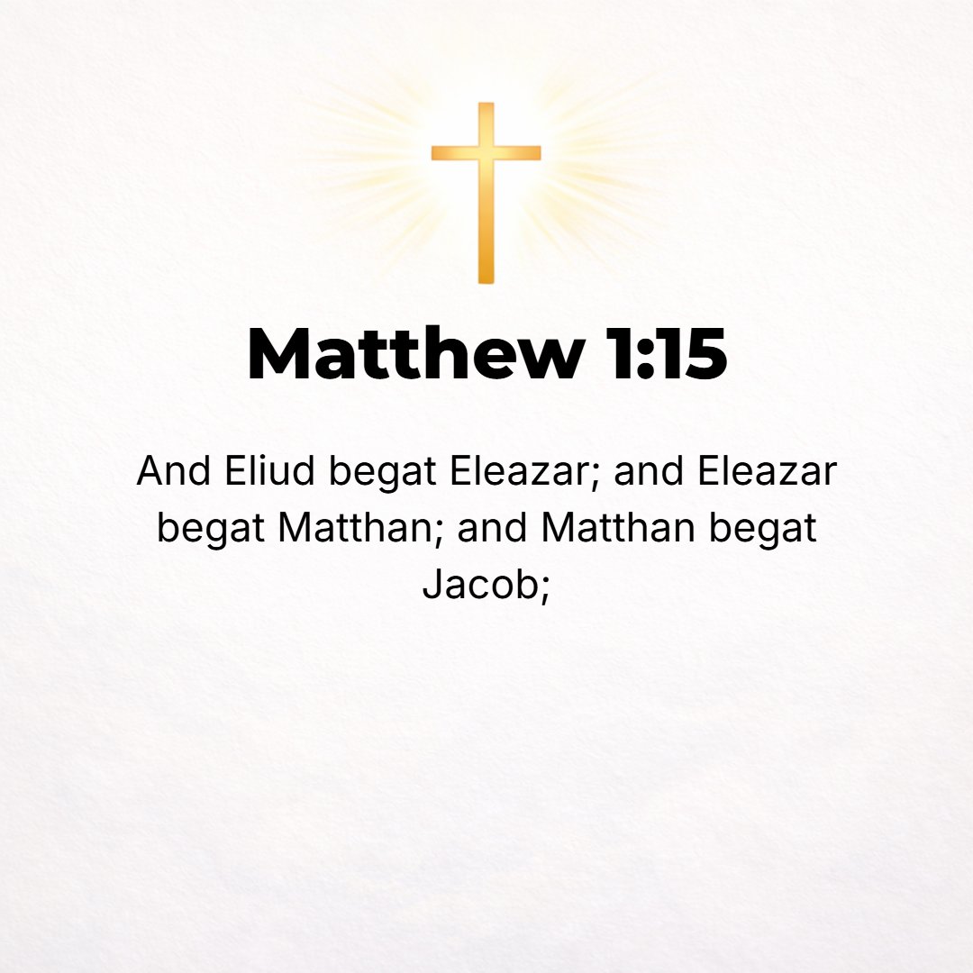 Matthew 1:15 - Eliud the father of Eleazar, Eleazar the father of Matthan, Matthan the father of Jacob