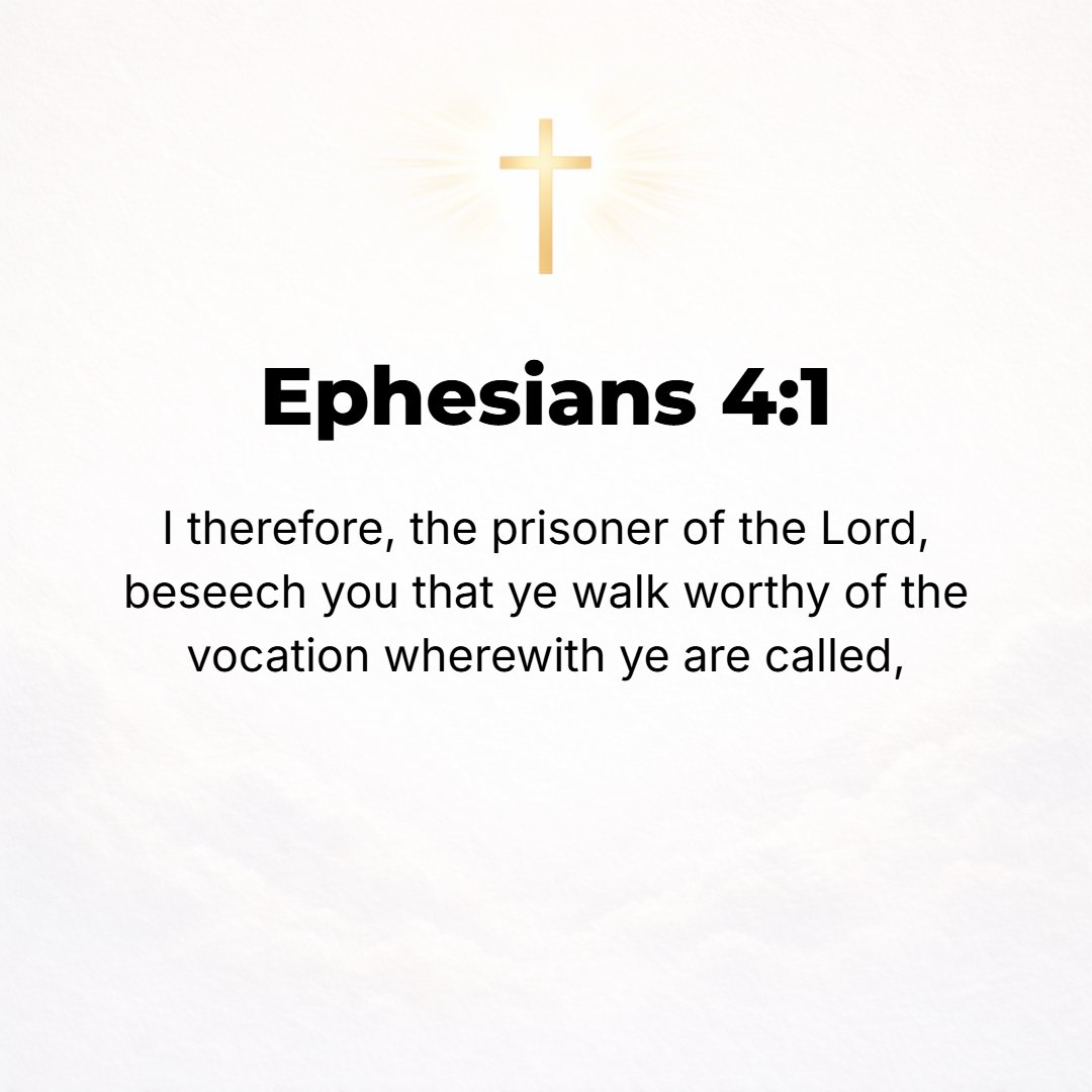 Ephesians 4:1 - I THEREFORE, the prisoner for the Lord, appeal to and beg you to walk (lead a life) worthy of the [divine] calling to which you have been called [with behavi...