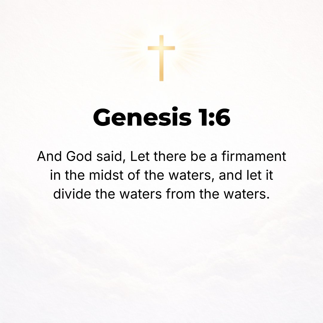 Genesis 1:6 - And God said, Let there be a firmament [the expanse of the sky] in the midst of the waters, and let it separate the waters [below] from the waters [above].