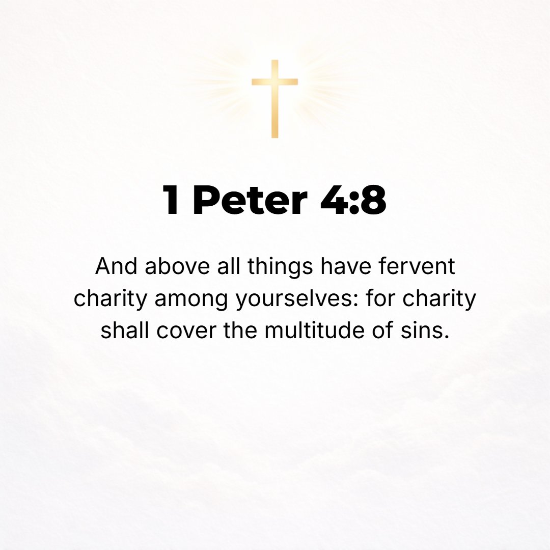 1 Peter 4:8 - Above all things have intense and unfailing love for one another, for love covers a multitude of sins [forgives and disregards the offenses of others]. [Prov...