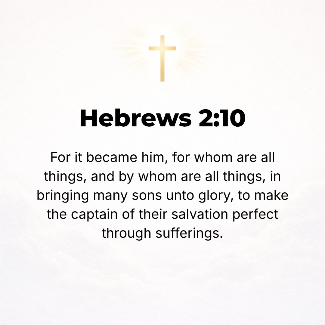 Hebrews 2:10 - For it was an act worthy [of God] and fitting [to the divine nature] that He, for Whose sake and by Whom all things have their existence, in bringing many so...