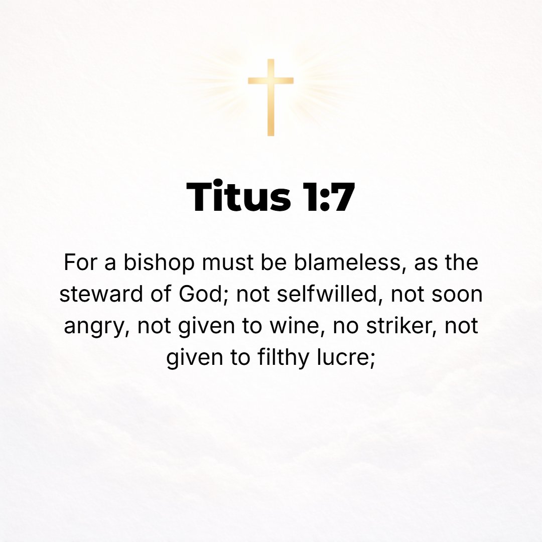 Titus 1:7 - For the bishop (an overseer) as God's steward must be blameless, not self-willed or arrogant or presumptuous; he must not be quick-tempered or given to drink...