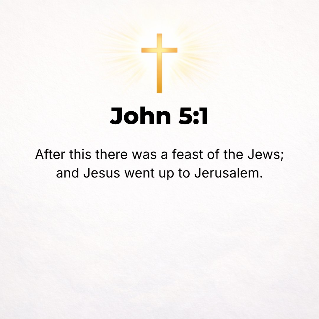 John 5:1 - LATER ON there was a Jewish festival (feast) for which Jesus went up to Jerusalem.