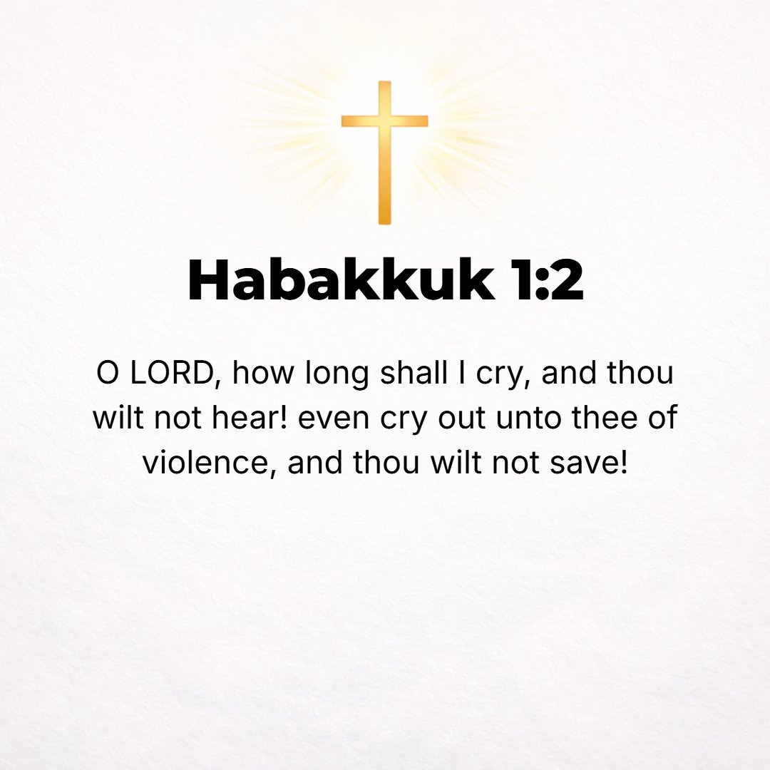 Habakkuk 1:2 - O Lord, how long shall I cry for help and You will not hear? Or cry out to You of violence and You will not save?