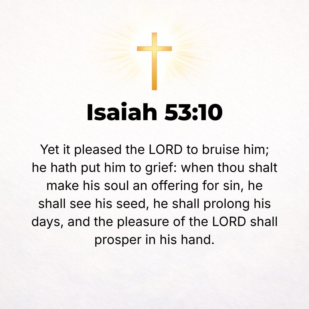 Isaiah 53:10 - Yet it was the will of the Lord to bruise Him; He has put Him to grief and made Him sick. When You and He make His life an offering for sin [and He has risen...