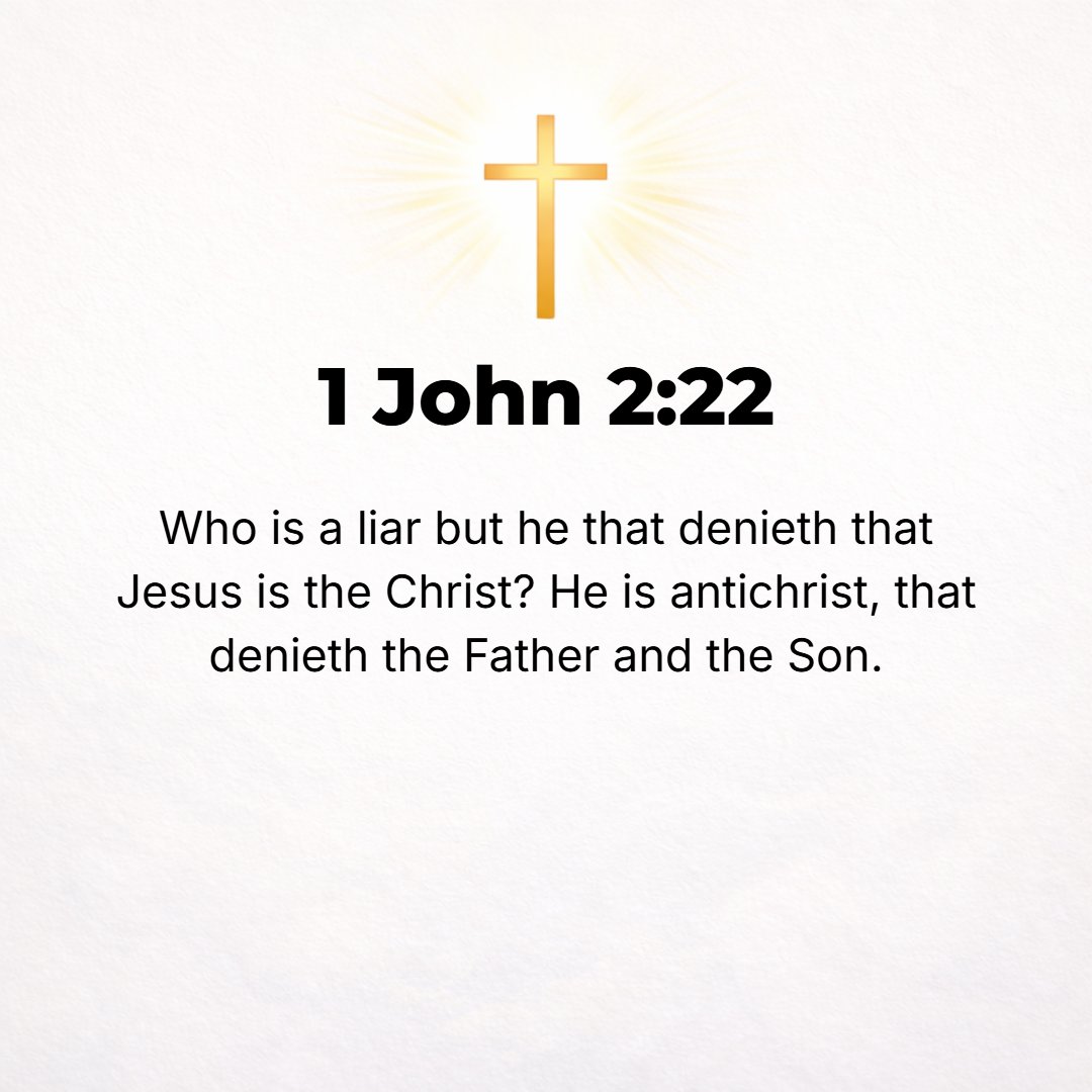 1 John 2:22 - Who is [such a] liar as he who denies that Jesus is the Christ (the Messiah)? He is the antichrist (the antagonist of Christ), who [habitually] denies and re...