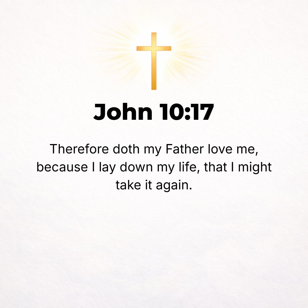 John 10:17 - For this [reason] the Father loves Me, because I lay down My [own] life--to take it back again.