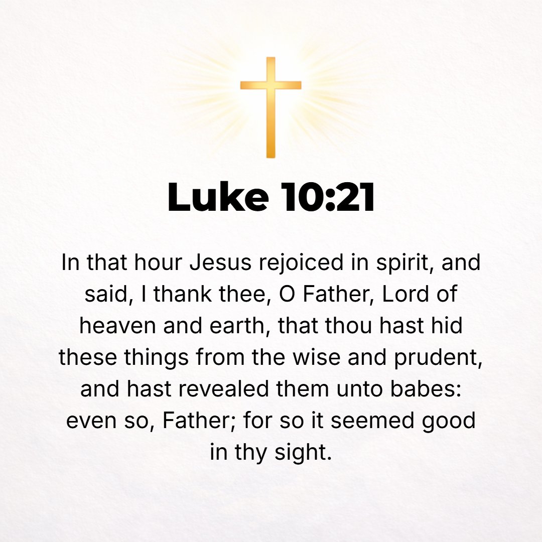 Luke 10:21 - In that same hour He rejoiced and gloried in the Holy Spirit and said, I thank You, Father, Lord of heaven and earth, that You have concealed these things [r...