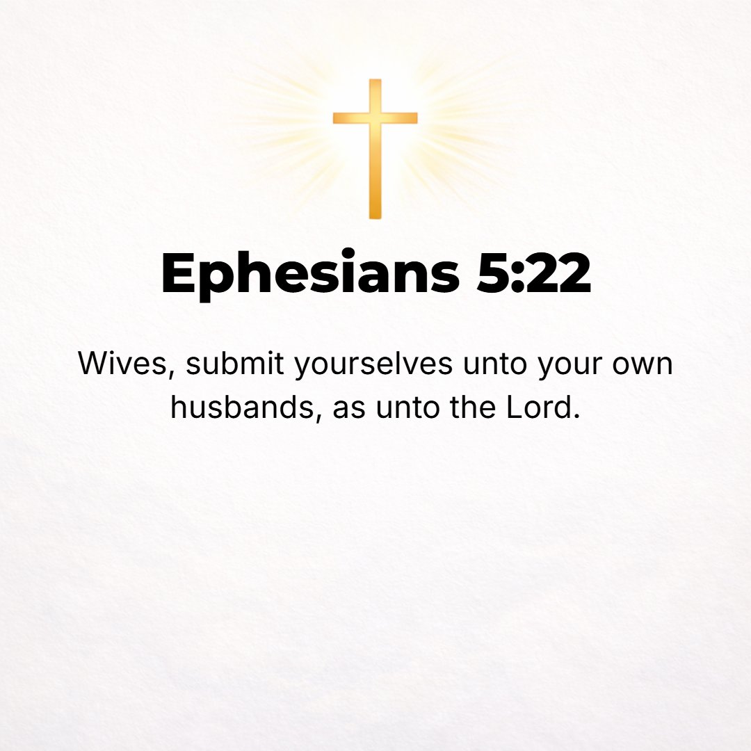 Ephesians 5:22 - Wives, be subject (be submissive and adapt yourselves) to your own husbands as [a service] to the Lord.