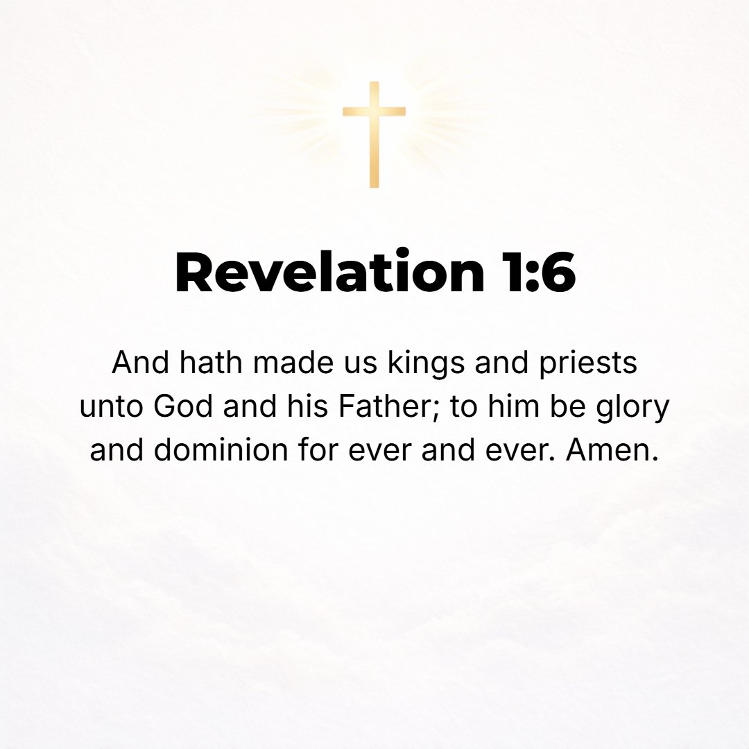Revelation 1:6 - And formed us into a kingdom (a royal race), priests to His God and Father--to Him be the glory and the power and the majesty and the dominion throughout the...
