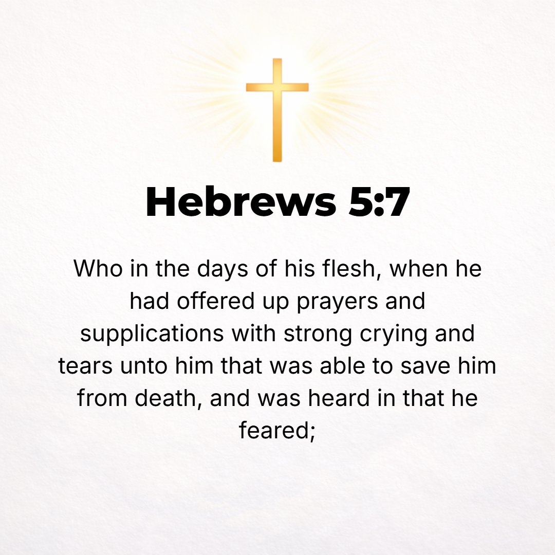 Hebrews 5:7 - In the days of His flesh [Jesus] offered up definite, special petitions [for that which He not only wanted but needed] and supplications with strong crying a...
