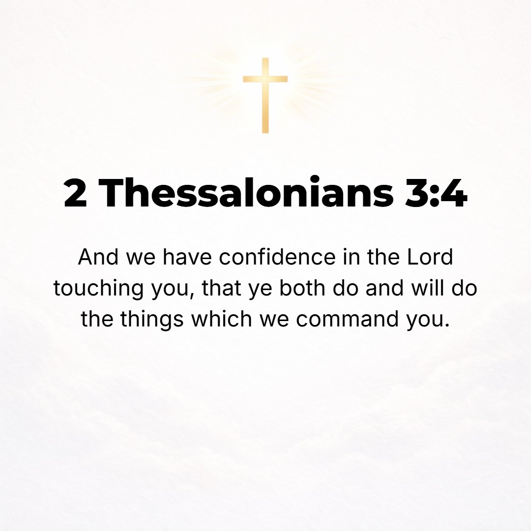 2 Thessalonians 3:4 - And we have confidence in the Lord concerning you, that you are doing and will continue to do the things which we suggest and with which we charge you.