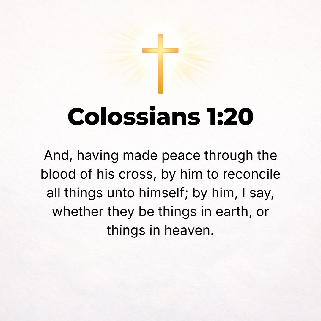 Colossians 1:20 - And God purposed that through (by the service, the intervention of) Him [the Son] all things should be completely reconciled back to Himself, whether on eart...