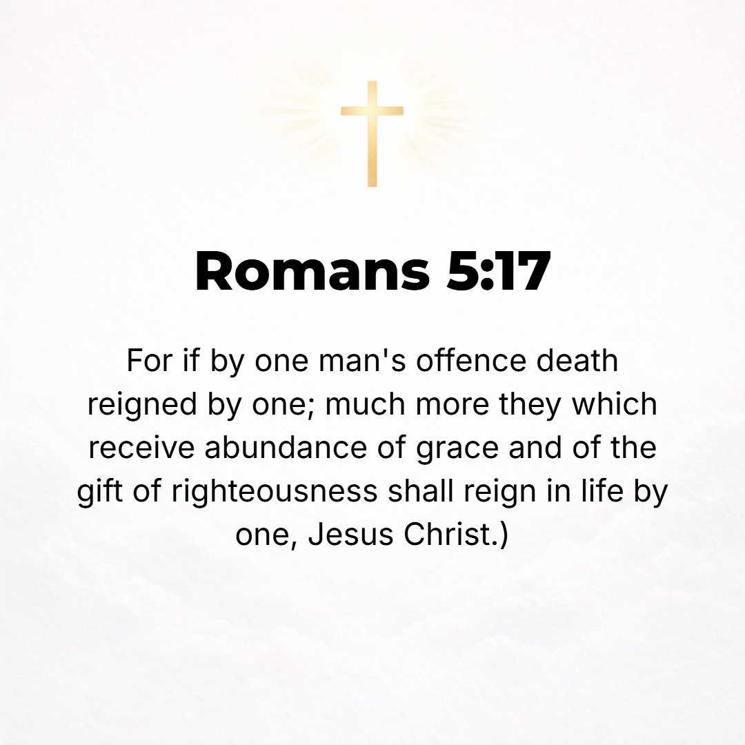 Romans 5:17 - For if because of one man's trespass (lapse, offense) death reigned through that one, much more surely will those who receive [God's] overflowing grace (unme...