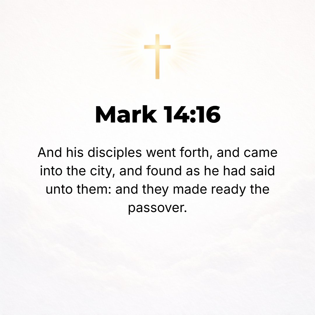Mark 14:16 - Then the disciples set out and came to the city and found [everything] just as He had told them; and they prepared the Passover.