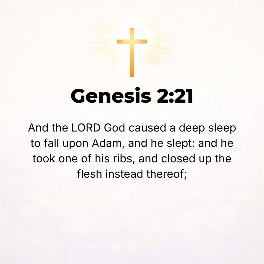 Genesis 2:21 - And the Lord God caused a deep sleep to fall upon Adam; and while he slept, He took one of his ribs or a part of his side and closed up the [place with] flesh.