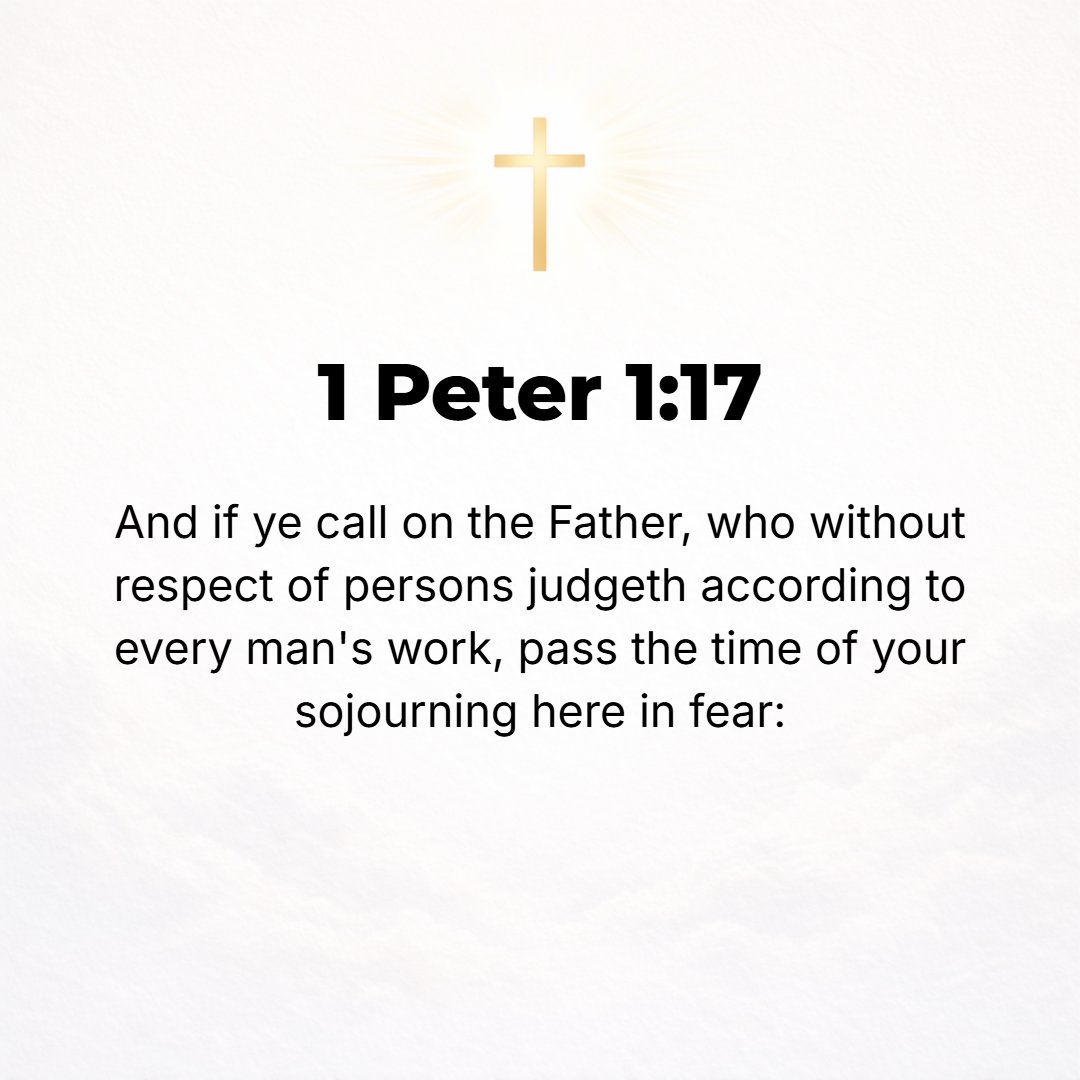 1 Peter 1:17 - And if you call upon Him as [your] Father Who judges each one impartially according to what he does, [then] you should conduct yourselves with true reverence...