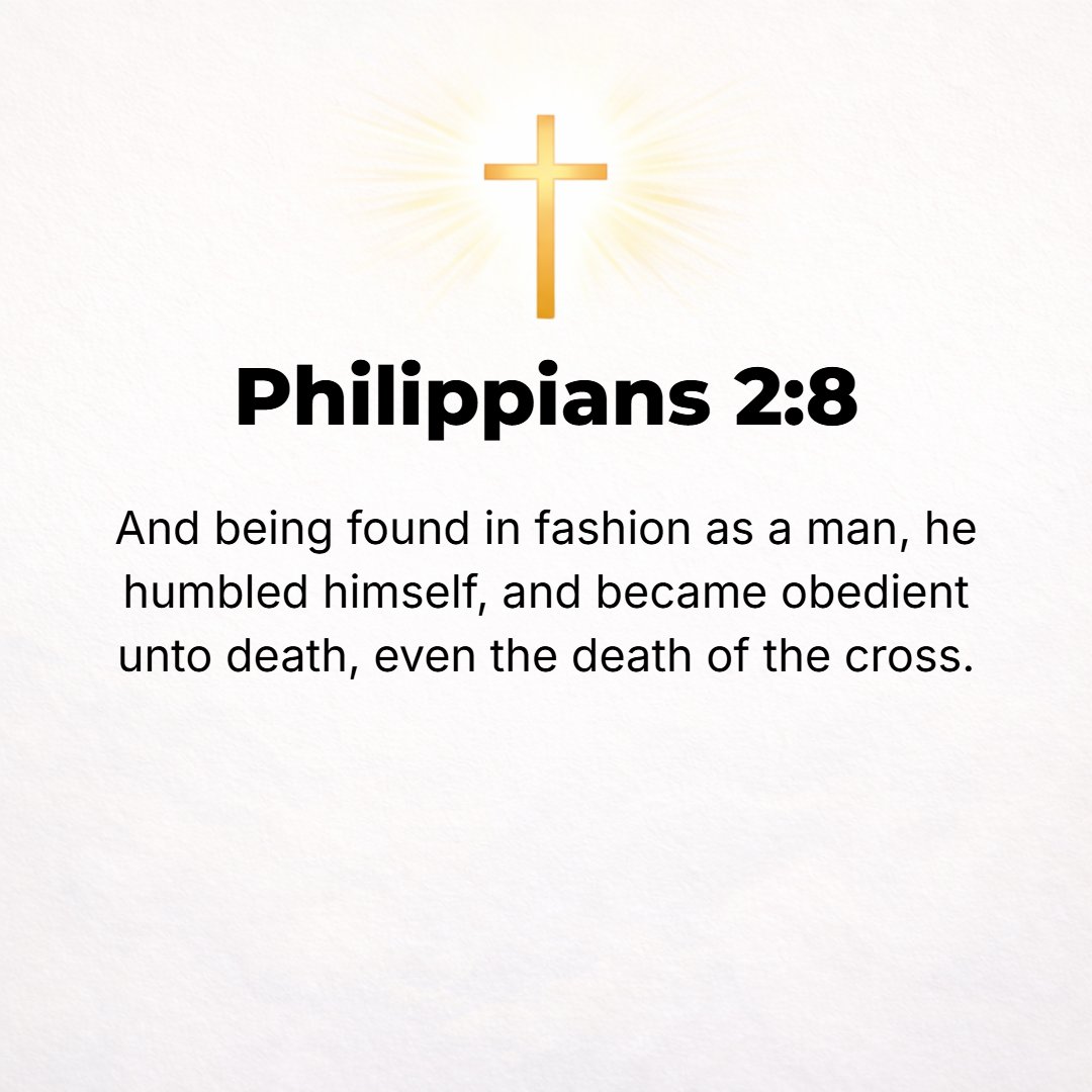 Philippians 2:8 - And after He had appeared in human form, He abased and humbled Himself [still further] and carried His obedience to the extreme of death, even the death of t...