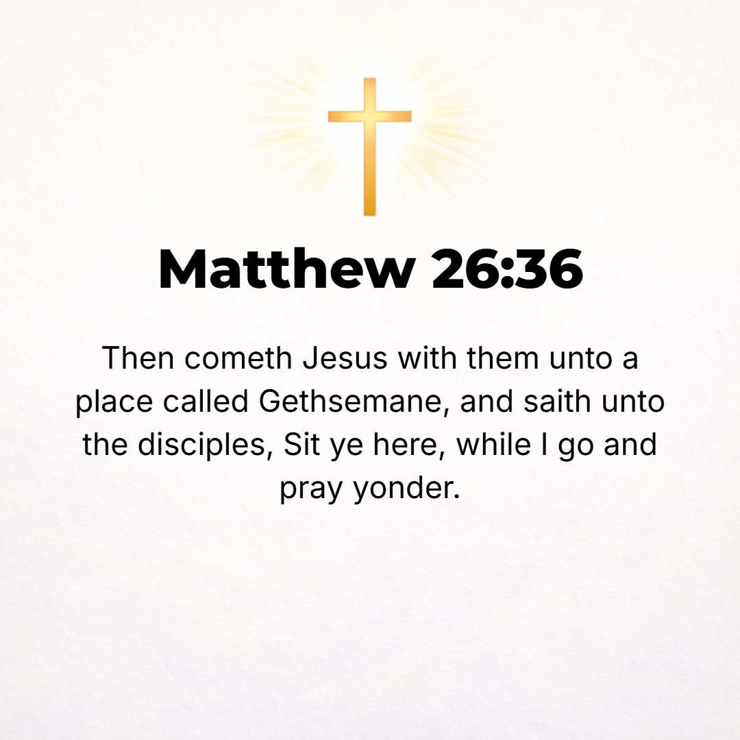 Matthew 26:36 - Then Jesus went with them to a place called Gethsemane, and He told His disciples, Sit down here while I go over yonder and pray.