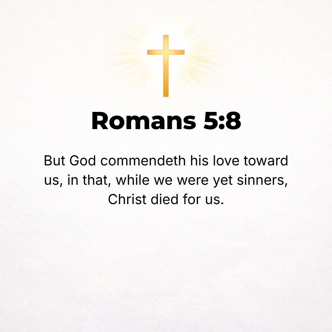 Romans 5:8 - But God shows and clearly proves His [own] love for us by the fact that while we were still sinners, Christ (the Messiah, the Anointed One) died for us.