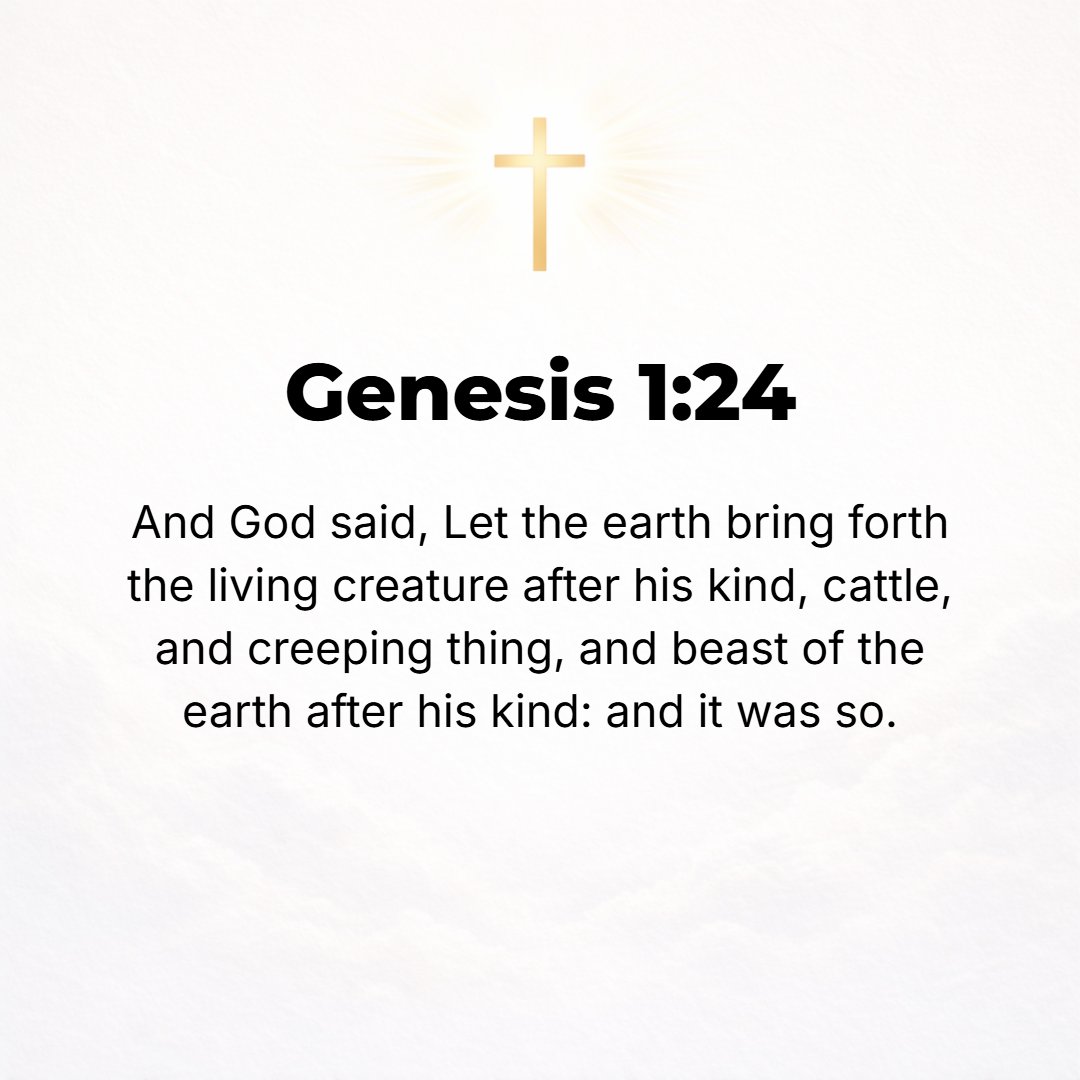 Genesis 1:24 - And God said, Let the earth bring forth living creatures according to their kinds: livestock, creeping things, and [wild] beasts of the earth according to th...