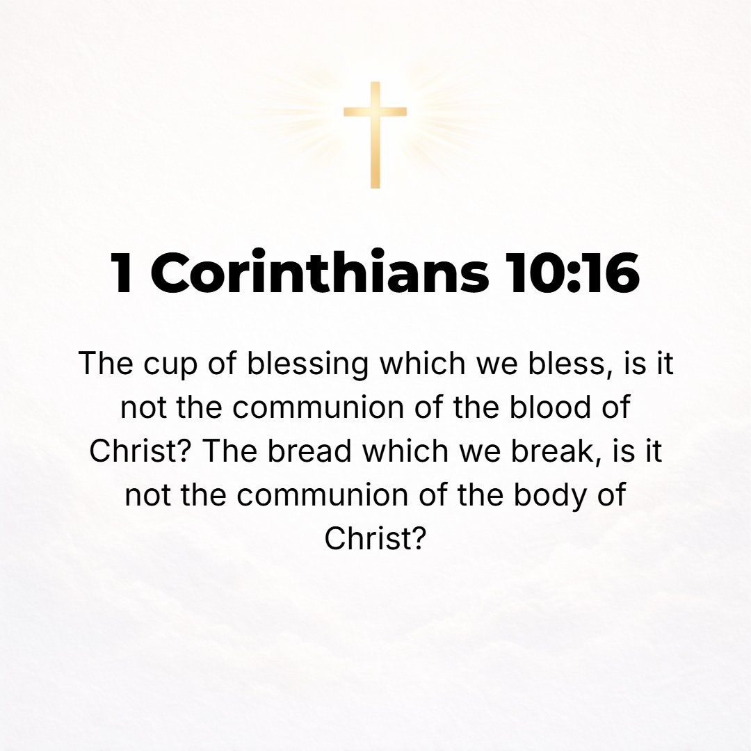 1 Corinthians 10:16 - The cup of blessing [of wine at the Lord's Supper] upon which we ask [God's] blessing, does it not mean [that in drinking it] we participate in and share a f...