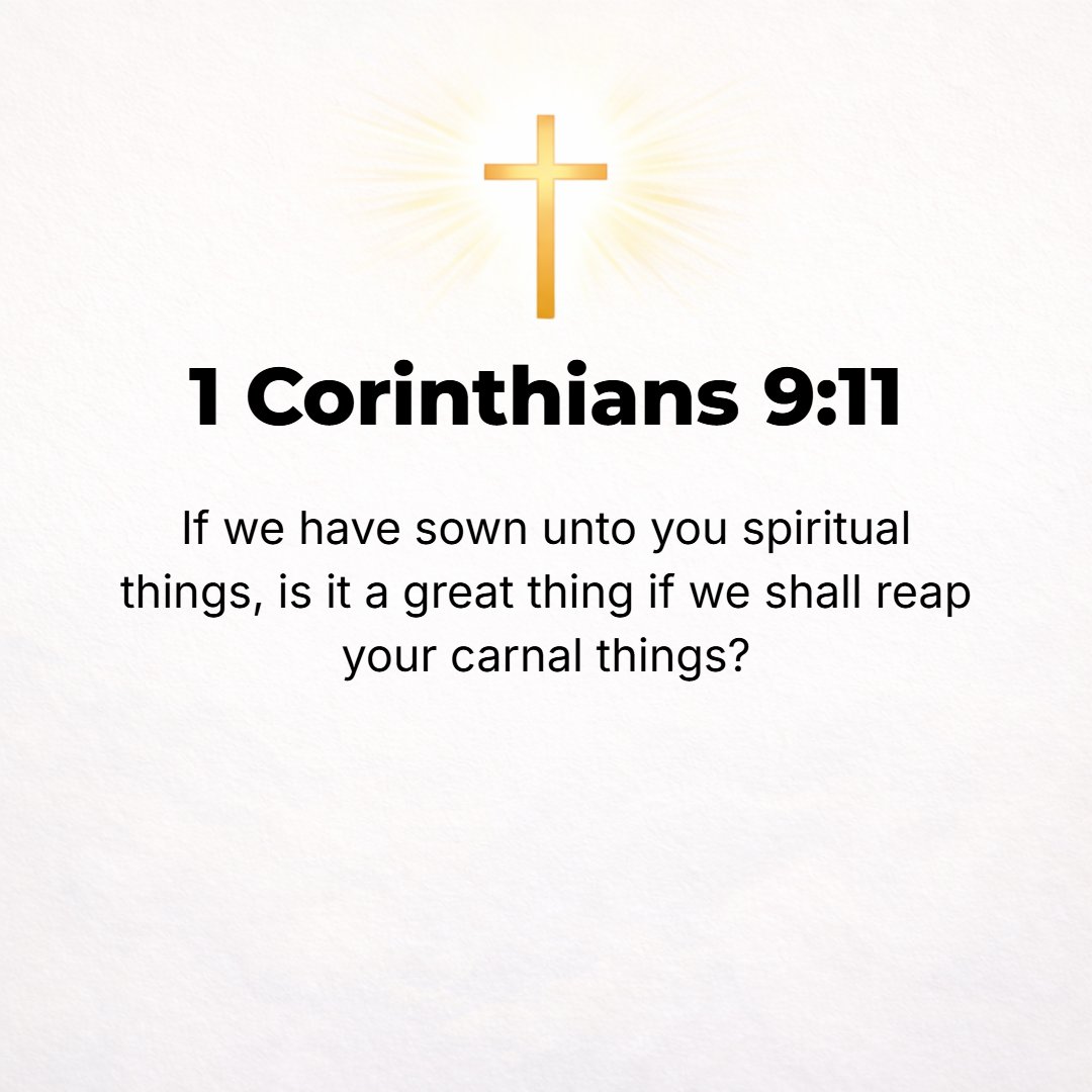 1 Corinthians 9:11 - If we have sown [the seed of] spiritual good among you, [is it too] much if we reap from your material benefits?
